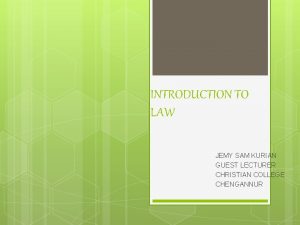 INTRODUCTION TO LAW JEMY SAM KURIAN GUEST LECTURER