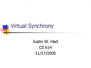 Virtual Synchrony Justin W Hart CS 614 11172005
