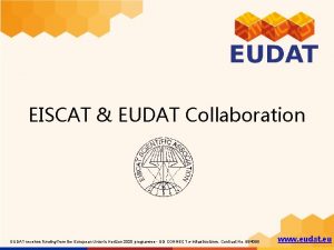 EISCAT EUDAT Collaboration EUDAT receives funding from the