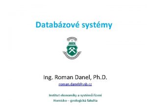 Databzov systmy Ing Roman Danel Ph D roman