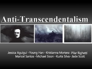 AntiTranscendentalism Jessica Aguigui Young Han Kristianna Mortera Pilar