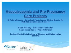 Hypoglycaemia and PrePregnancy Care Projects Dr Peter Winocour