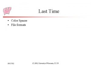 Last Time Color Spaces File formats 091702 C