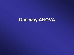 One way ANOVA One way ANOVA Parametric Nonparametric