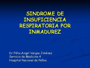 SINDROME DE INSUFICIENCIA RESPIRATORIA POR INMADUREZ Dr Flix