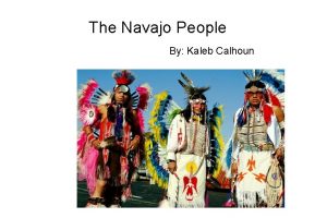 The Navajo People By Kaleb Calhoun The word