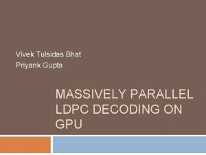 Vivek Tulsidas Bhat Priyank Gupta MASSIVELY PARALLEL LDPC