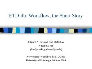 ETDdb Workflow the Short Story Edward A Fox