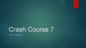 Crash Course 7 DAS Y FECHAS Crash Course