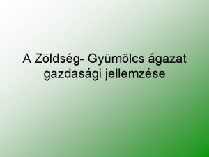 A Zldsg Gymlcs gazat gazdasgi jellemzse Az gazat