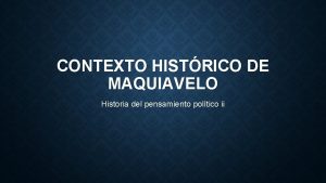 CONTEXTO HISTRICO DE MAQUIAVELO Historia del pensamiento poltico