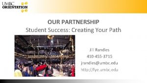 OUR PARTNERSHIP Student Success Creating Your Path Jill