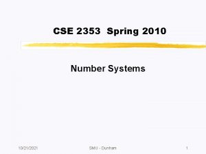 CSE 2353 Spring 2010 Number Systems 10212021 SMU