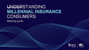UNDERSTANDING MILLENNIAL INSURANCE CONSUMERS agent for the future