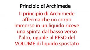 Principio di Archimede Il principio di Archimede afferma