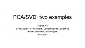 PCASVD two examples Yuzhen Ye Luddy School of