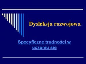 Dysleksja rozwojowa Specyficzne trudnoci w uczeniu si Uczniowie