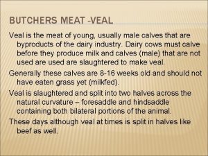 BUTCHERS MEAT VEAL Veal is the meat of