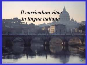 Il curriculum vitae in lingua italiana Il CURRICULUM