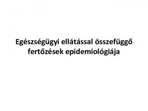 Egszsggyi elltssal sszefgg fertzsek epidemiolgija Nosocomialis fertzsekegszsggyi elltssal