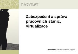 Zabezpeen a sprva pracovnch stanic virtualizace Jan Psak