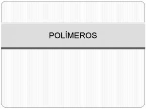 POLMEROS CONCEITO Macromolculas formadas a partir de molculas