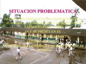 SITUACION PROBLEMATICA DEFICIENTE ORGANIZACION ADMINISTRATIVA ACADEMICA COMUNITARIA Y