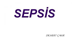 SEPSS DR MERT AKIR Sepsis l l l