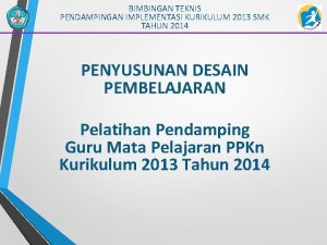 BIMBINGAN TEKNIS PENDAMPINGAN IMPLEMENTASI KURIKULUM 2013 SMK TAHUN