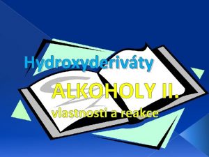 Hydroxyderivty ALKOHOLY II vlastnosti a reakce Fyzikln vlastnosti