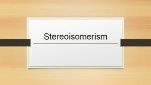 Stereoisomerism Isomerism The term isomerism refers to compounds