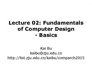 Lecture 02 Fundamentals of Computer Design Basics Kai