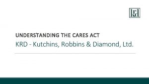 UNDERSTANDING THE CARES ACT KRD Kutchins Robbins Diamond