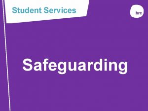 Student Services Safeguarding Purpose The purpose of this