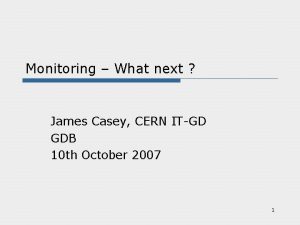 Monitoring What next James Casey CERN ITGD GDB