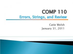 COMP 110 Errors Strings and Review Catie Welsh