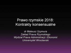 Prawo rzymskie 2018 Kontrakty konsensualne dr Mateusz Szymura