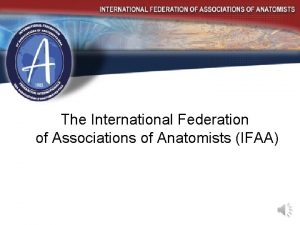 The International Federation of Associations of Anatomists IFAA