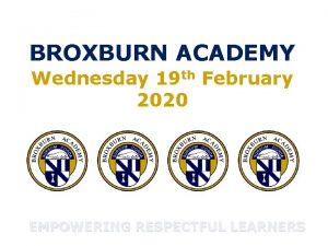 BROXBURN ACADEMY Wednesday 19 th February 2020 EMPOWERING