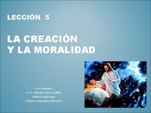 LECCIN 5 LA CREACIN Y LA MORALIDAD Los