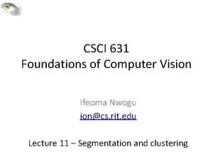 CSCI 631 Foundations of Computer Vision Ifeoma Nwogu