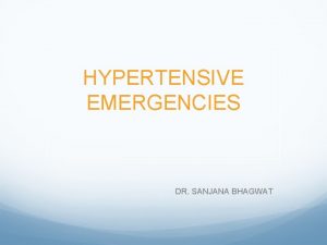 HYPERTENSIVE EMERGENCIES DR SANJANA BHAGWAT DEFINITIONS q Severe