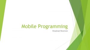 Mobile Programming Broadcast Receivers Broadcasts in Android Broadcasts