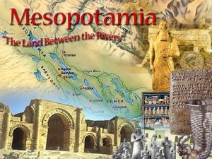 WHAT MESOPOTAMIA MEAN The name Mesopotamia means between