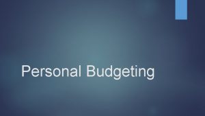 Personal Budgeting Have you ever said to yourself