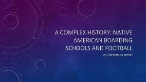 A COMPLEX HISTORY NATIVE AMERICAN BOARDING SCHOOLS AND