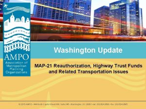 Washington Update MAP21 Reauthorization Highway Trust Funds and