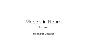 Models in Neuro Omri Barak TA Friedrich Schuessler