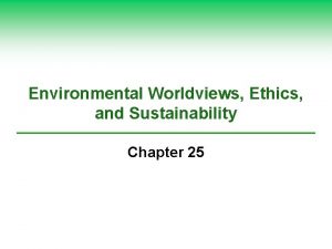 Environmental Worldviews Ethics and Sustainability Chapter 25 25