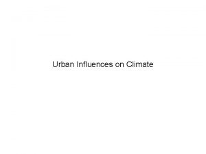 Urban Influences on Climate Outline The urban heat